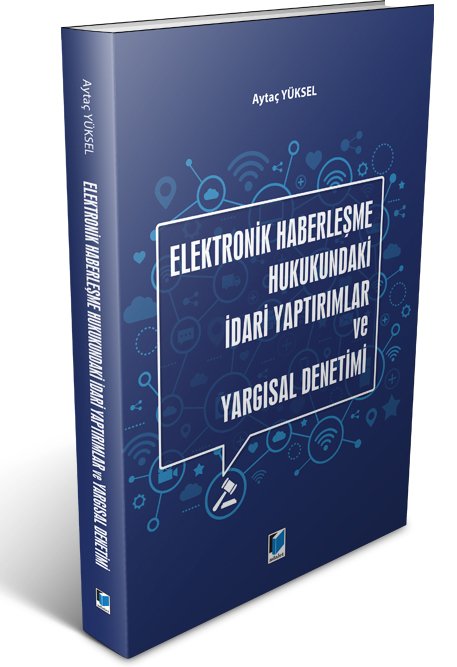 Adalet Elektronik Haberleşme Hukukundaki İdari Yaptırımlar ve Yargısal Denetimi - Aytaç Yüksel Adalet Yayınevi