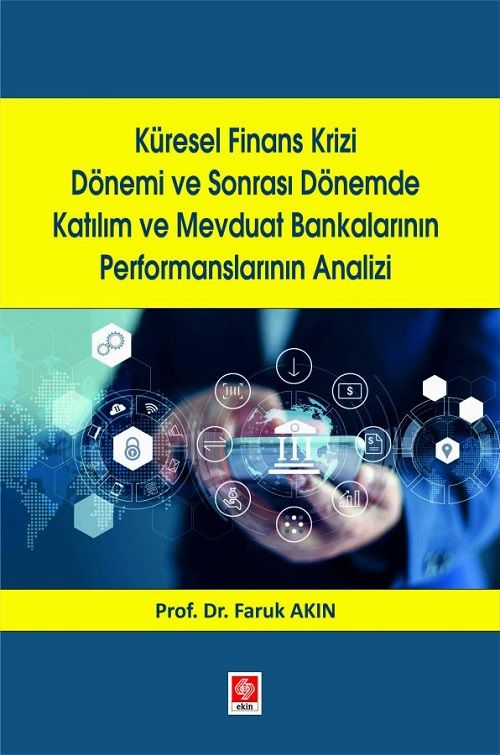 Ekin Küresel Finans Krizi Dönemi ve Sonrası Dönemde Katılım ve Mevduat Bankalarının Performanslarının Analizi - Faruk Akın Ekin Yayınları