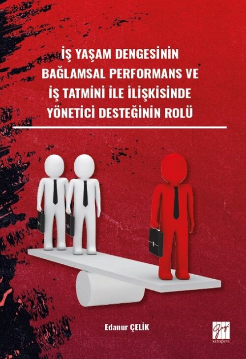 Gazi Kitabevi İş Yaşam Dengesinin Bağlamsal Performans ve İş Tatmini İle İlişkisinde Yönetici Desteğinin Rolü - Edanur Çelik Gazi Kitabevi