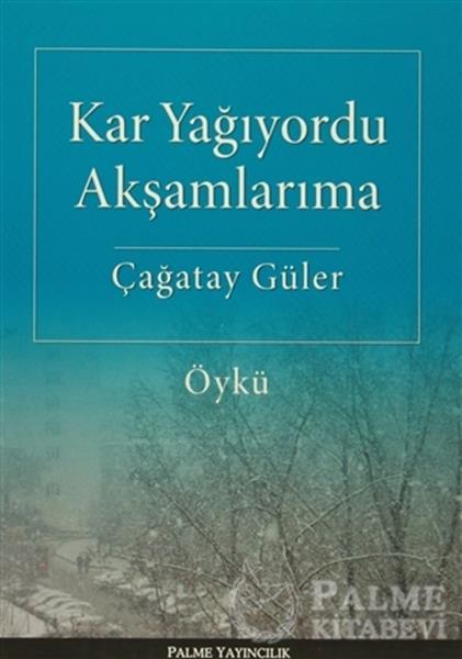 Palme Kar Yağıyordu Akşamlarıma - Çağatay Güler Palme Akademik Yayınları