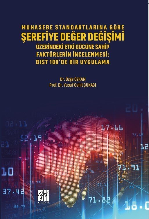 Gazi Kitabevi Muhasebe Standartlarına Göre Şerefiye Değer Değişimi Üzerinde Etki Gücüne Sahip Faktörlerin İncelenmesi, BIST 100'de Bir Uygulama - Özge Özkan, Yusuf Cahit Çıkacı Gazi Kitabevi