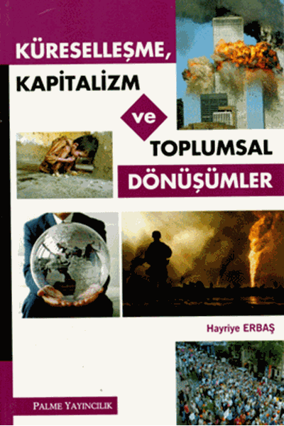 Palme Küreselleşme, Kapitalizm ve Toplumsal Dönüşümler - Hayriye Erbaş Palme Akademik Yayınları