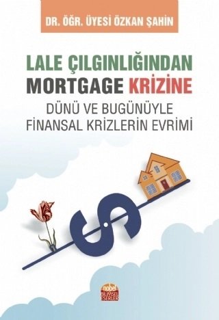 Nobel Lale Çılgınlığından Mortgage Krizine Dünü ve Bugunüyle Finansal Krizlerin Evrimi - Özkan Şahin Nobel Bilimsel Eserler