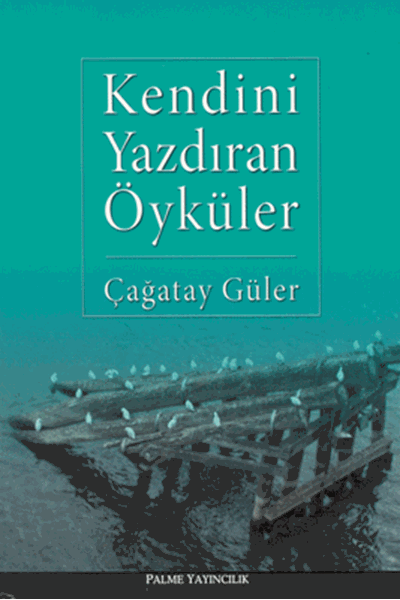 Palme Kendini Yazdıran Öyküler - Çağatay Güler Palme Akademik Yayınları