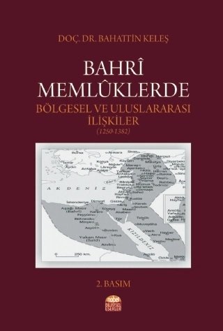 Nobel Bahrî Memlûklerde Bölgesel ve Uluslararası İlişkiler 1250-1382 - Bahattin Keleş Nobel Bilimsel Eserler