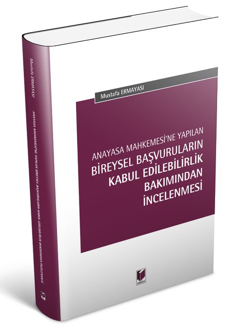 Adalet Anayasa Mahkemesi'ne Yapılan Bireysel Başvuruların Kabul Edilebilirlik Bakımından İncelenmesi - Mustafa Ermayası Adalet Yayınevi