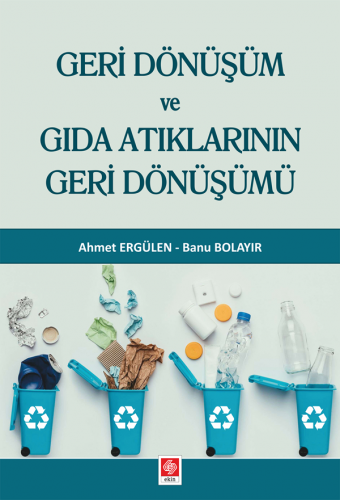 Ekin Geri Dönüşüm ve Gıda Atıklarının Geri Dönüşümü - Ahmet Ergülen, Banu Bolayır Ekin Yayınları