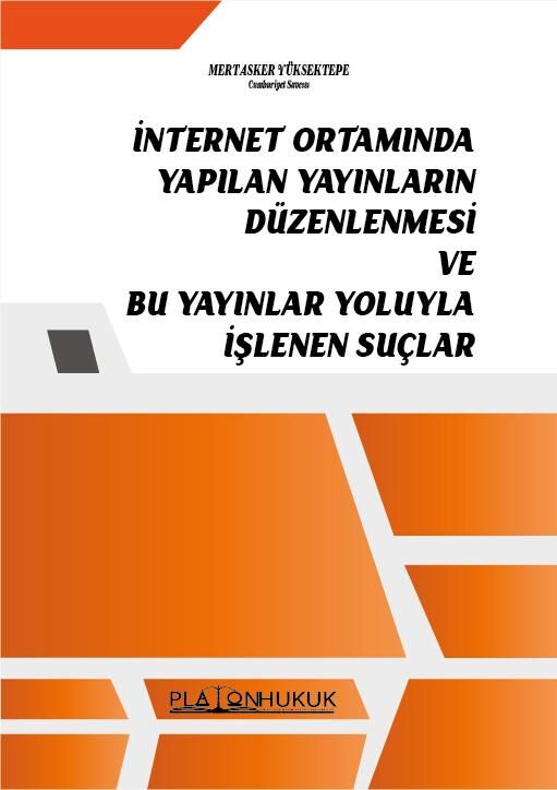 Platon İnternet Ortamında Yapılan Yayınların Düzenlenmesi ve Bu Yayınlar Yoluyla İşlenen Suçlar - Mert Asker Yüksektepe Platon Hukuk Yayınları