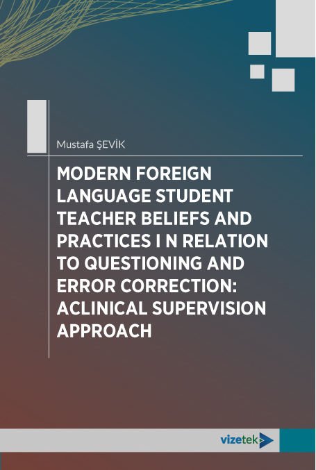 Vizetek Modern Foreign Language Student Teacher Belifs and Practices In Relation To Questioning and Erros Correction, Aclinical Supervision Approach Vizetek Yayıncılık