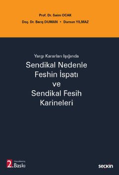 Seçkin Yargı Kararları Işığında Sendikal Nedenle Feshin İspatı ve Sendikal Fesih Karineleri 2. Baskı - Saim Ocak, Barış Duman, Dursun Yılmaz Seçkin Yayınları