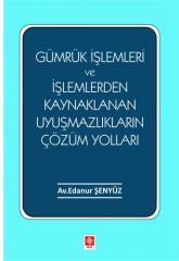 Ekin Gümrük İşlemleri ve İşlemlerden Kaynaklanan Uyuşmazlıkların Çözüm Yolları - Edanur Şenyüz Ekin Yayınları