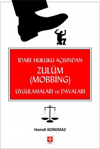 Ekin İdare Hukuku Açısından Zulüm ( Mobbing ) Uygulamaları ve Davaları - Hamdi Korkmaz Ekin Yayınları