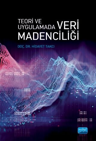 Nobel Teori ve Uygulamada Veri Madenciliği - Hidayet Takçı Nobel Akademi Yayınları