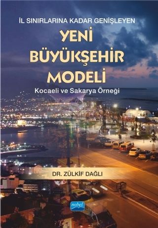 Nobel İl Sınırlarına Kadar Genişleyen Yeni Büyükşehir Modeli Kocaeli ve Sakarya Örneği - Zülkif Dağlı Nobel Akademi Yayınları