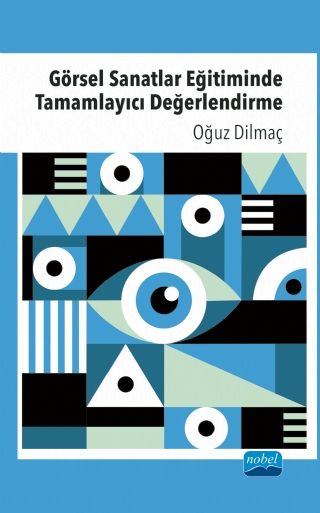 Nobel Görsel Sanatlar Eğitiminde Tamamlayıcı Değerlendirme - Oğuz Dilmaç Nobel Akademi Yayınları