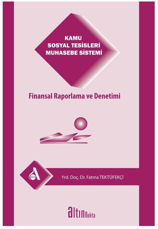 Altın Nokta Kamu Sosyal Tesisleri Muhasebe Sistemi Finansal Raporlama ve Denetimi - Fatma Tektüfekçi Altın Nokta Yayınları