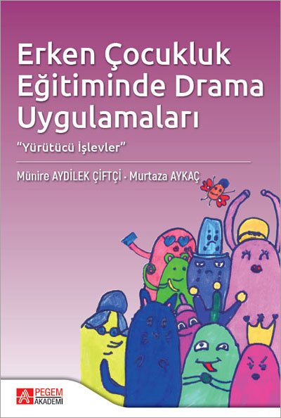 Pegem Erken Çocukluk Eğitiminde Drama Uygulamaları - Münire Aydilek Çiftçi, Murtaza Aykaç Pegem Akademi Yayınları