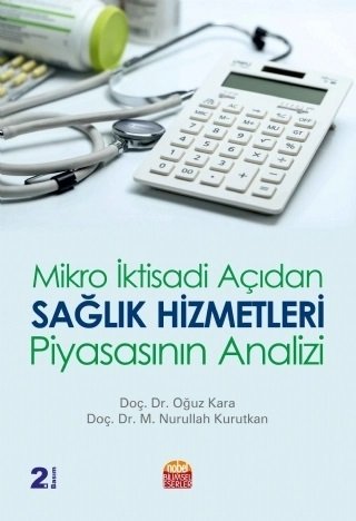 Nobel Mikro İktisadi Açıdan Sağlık Hizmetleri Piyasasının Analizi - Oğuz Kara, M. Nurullah Kurutkan Nobel Bilimsel Eserler