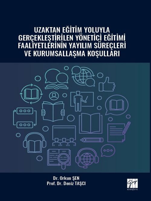 Gazi Kitabevi Uzaktan Eğitim Yoluyla Gerçekleştirilen Yönetici Eğitimi Faaliyetlerinin Yayılım Süreçleri ve Kurumsallaşma Koşulları - Orkun Şen, Deniz Taşçı Gazi Kitabevi