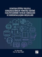 Gazi Kitabevi Uzaktan Eğitim Yoluyla Gerçekleştirilen Yönetici Eğitimi Faaliyetlerinin Yayılım Süreçleri ve Kurumsallaşma Koşulları - Orkun Şen, Deniz Taşçı Gazi Kitabevi