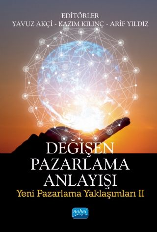 Nobel Değişen Pazarlama Anlayışı Yeni Pazarlama Yaklaşımları II - Yavuz Akçi, Kazım Kılınç, Arif Yıldız Nobel Akademi Yayınları