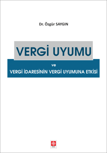 Ekin Vergi Uyumu ve Vergi İdaresinin Vergi Uyumuna Etki - Özgür Saygın Ekin Yayınları