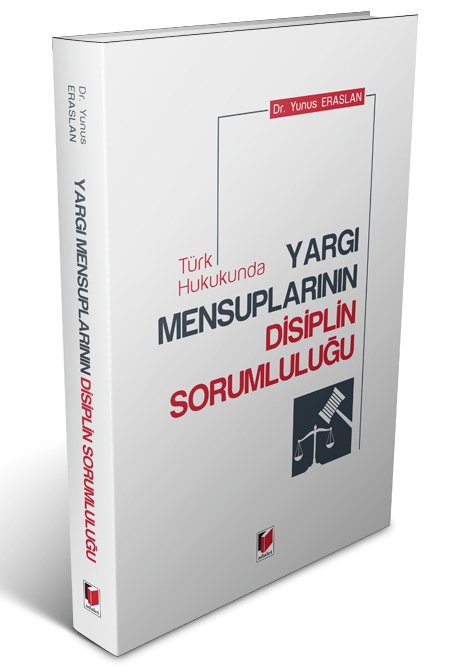 Adalet Türk Hukukunda Yargı Mensuplarının Disiplin Sorumluluğu - Yunus Eraslan Adalet Yayınevi