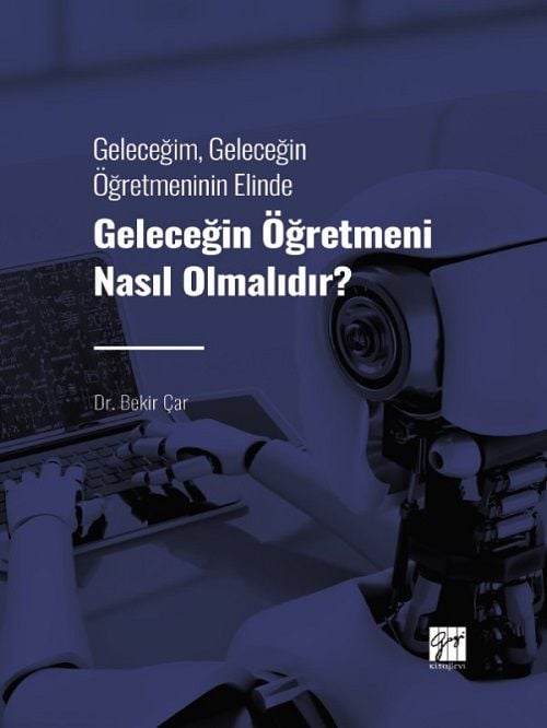 Gazi Kitabevi Geleceğim, Geleceğin Öğretmeninin Elinde Geleceğin Öğretmeni Nasıl Olmalıdır - Bekir Çar Gazi Kitabevi