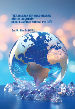 Gazi Kitabevi Tekrarlayan Bir Olgu Olarak Küreselleşmenin Uluslararası Ekonomi Politiği - Sibel Çaşkurlu Gazi Kitabevi
