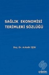 Ekin Sağlık Ekonomisi Terimleri Sözlüğü 2. Baskı - Abdulkadir Işık Ekin Yayınları