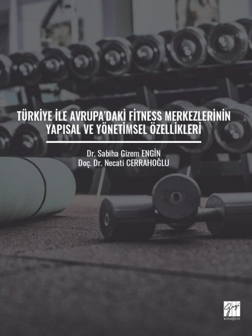 Gazi Kitabevi Türkiye ile Avrupa'daki Fitness Merkezlerinin Yapısal ve Yönetimsel Özellikleri - Sabiha Gizem Engin, Necati Cerrahoğlu Gazi Kitabevi