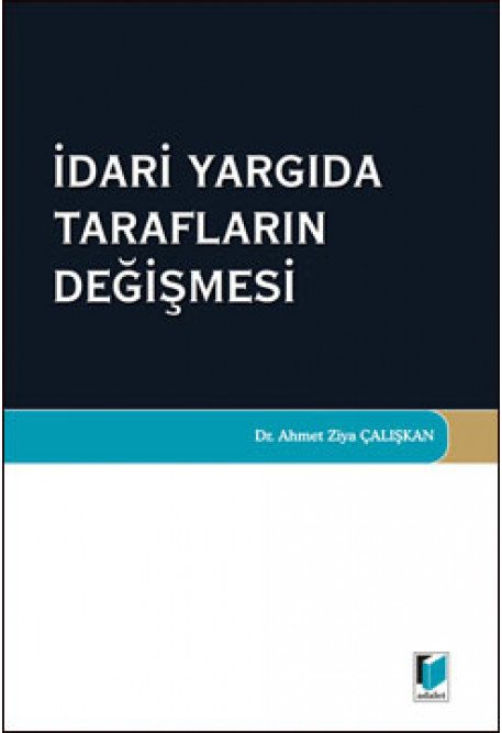 Adalet İdari Yargıda Tarafların Değişmesi - Ahmet Ziya Çalışkan Adalet Yayınevi