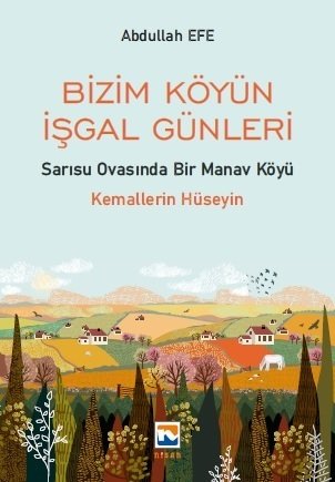 Nisan Kitabevi Bizim Köyün İşgal Günleri, Sarısu Ovasında Bir Manav Köyü - Abdullah Efe Nisan Kitabevi Yayınları