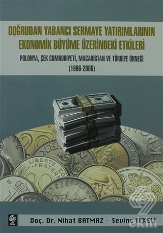 Ekin Doğrudan Yabancı Sermaye Yatırımlarının Ekonomik Büyüme Üzerindeki Etkileri - Nihat Batmaz, Sevinç Tekeli Ekin Yayınları