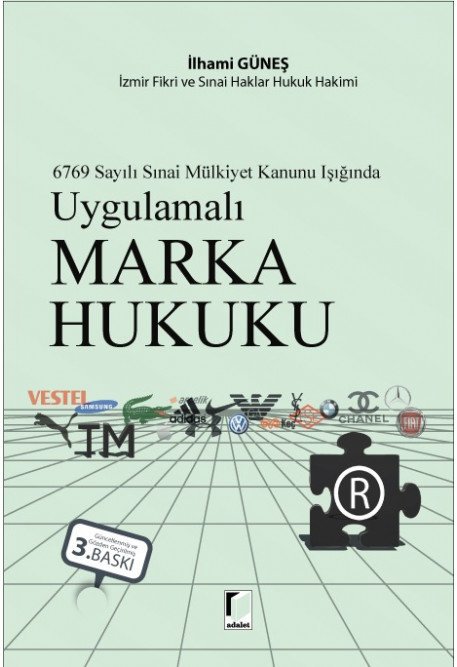 Adalet Sınai Mülkiyet Kanunu Işığında Uygulamalı Marka Hukuku 3. Baskı - İlhami Güneş Adalet Yayınevi