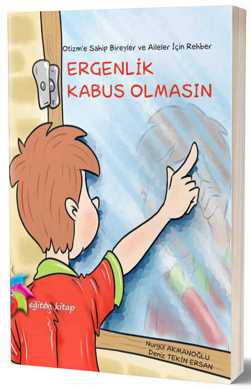 Eğiten Kitap Otizme Sahip Bireyler ve Aileler İçin Rehber, Ergenlik Kabus Olmasın - Nurgül Akmanoğlu, Deniz Tekin Eğiten Kitap