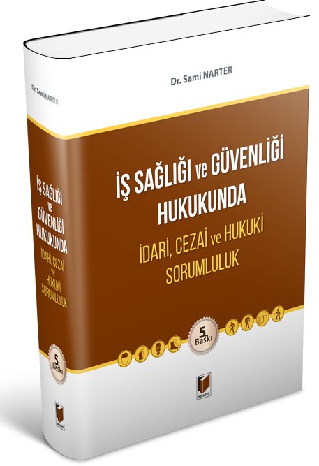 Adalet İş Sağlığı ve Güvenliği Hukukunda İdari, Cezai ve Hukuki Sorumluluk 5. Baskı - Sami Narter Adalet Yayınevi