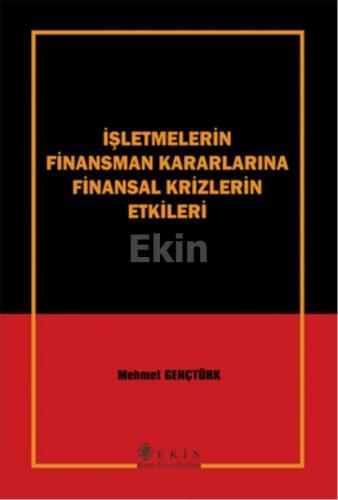 Ekin İşletmelerin Finansman Kararlarına Finansal Krizlerin Etkileri - Mehmet Gençtürk Ekin Yayınları