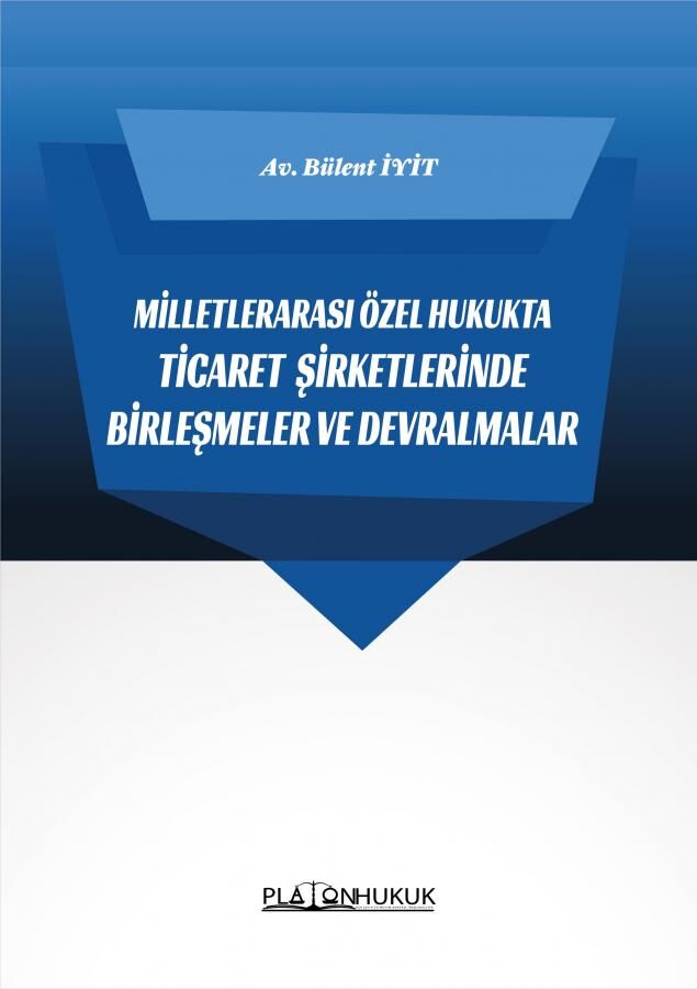 Platon Milletlerarası Özel Hukukta Ticaret Şirketlerinde Birleşmeler ve Devralmalar - Bülent İyit Platon Hukuk Yayınları