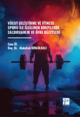 Gazi Kitabevi Vücut Geliştirme ve Fitness Sporu Ile İlgilenen Bireylerde Saldırganlık ve Öfke Düzeyleri - Cem Öz Gazi Kitabevi