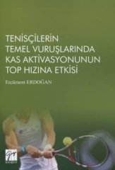 Gazi Kitabevi Tenisçilerin Temel Vuruşlarında Kas Aktivasyonunun Top Hızına Etkisi - Ercüment Erdoğan Gazi Kitabevi