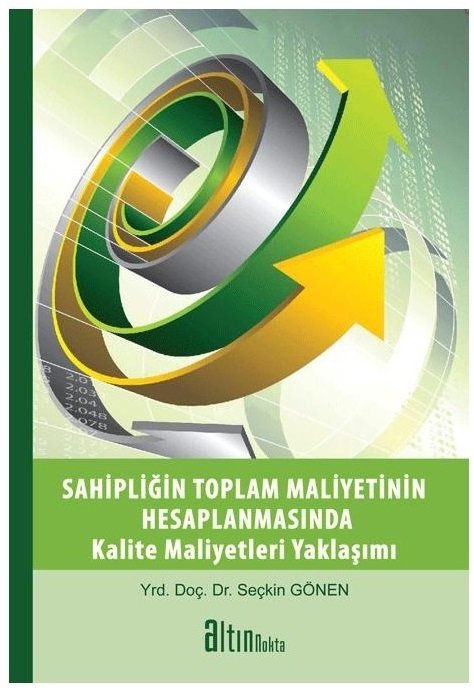 Altın Nokta Sahipliğin Toplam Maliyetinin Hesaplanmasında Kalite Maliyetleri Yaklaşımı - Seçkin Gönen Altın Nokta Yayınları