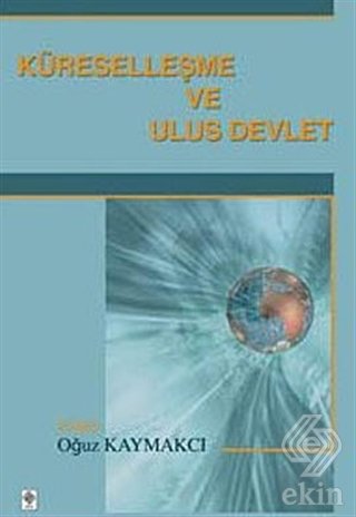 Ekin Küreselleşme ve Ulus Devlet - Oğuz Kaymakcı Ekin Yayınları