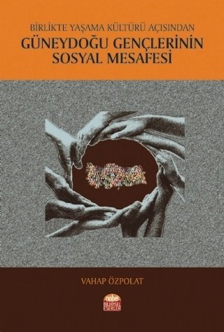 Nobel Birlikte Yaşama Kültürü Açısından Güneydoğu Gençlerinin Sosyal Mesafesi - Vahap Özpolat Nobel Bilimsel Eserler