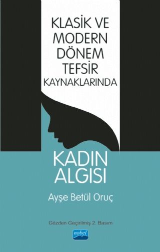 Nobel Klasik ve Modern Dönem Tefsir Kaynaklarında Kadın Algısı - Ayşe Betül Oruç Nobel Akademi Yayınları