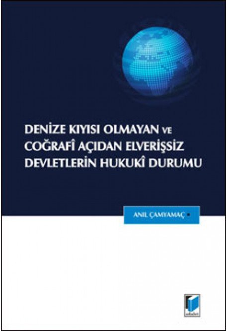 Adalet Denize Kıyısı Olmayan ve Coğrafi Açıdan Elverişsiz Devletlerin Hukuki Durumu - Anıl Çamyamaç Adalet Yayınevi