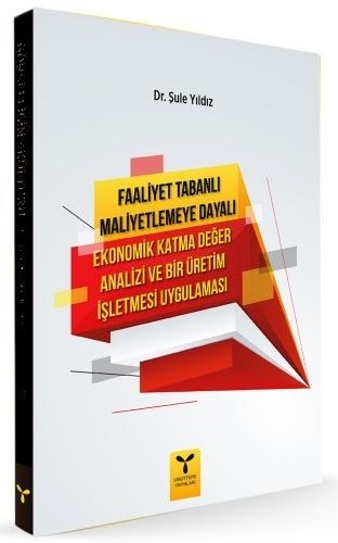 Umuttepe Faaliyet Tabanlı Maliyetlemeye Dayalı Ekonomik Katma Değer Analizi - Şule Yıldız Umuttepe Yayınları