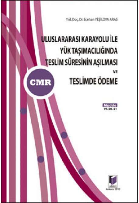 Adalet CMR Uluslararası Karayolu ile Yük Taşımacılığında Teslim Süresinin Aşılması ve Teslimde Ödeme - Ecehan Yeşilova Aras Adalet Yayınevi