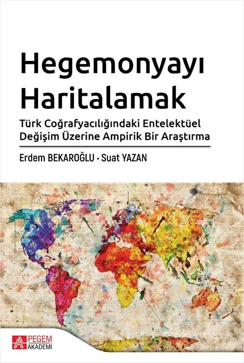 Pegem Hegemonyayı Haritalamak Türk Coğrafyacılığındaki Entelektüel Değişim Üzerine Ampirik Bir Araştırma - Erdem Bekaroğlu, Suat Yazan Pegem Akademi Yayınları