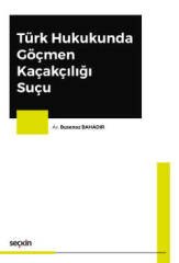 Seçkin Türk Hukukunda Göçmen Kaçakçılığı Suçu - Busenaz Bahadır Seçkin Yayınları